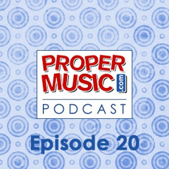 Propermusic.com Podcast Episode 20
