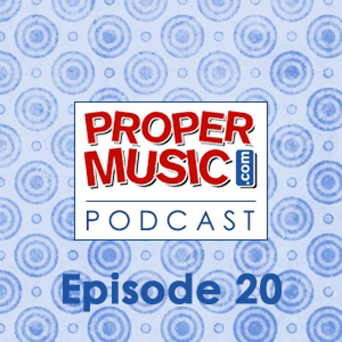 Propermusic.com Podcast Episode 20