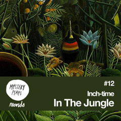 Mystery Plays Mixtape #12: Inch-time - In The Jungle