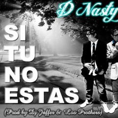Si Tu No Estas - D'Nasty Love [Prod. By DJ Jaffer &amp; Los Prothers].mp3