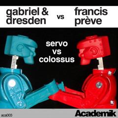 Servo vs. Colossus - Original Mix - Gabriel & Dresden vs. Francis Prève [Academik Records]