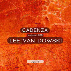 Cadenza Podcast | 005 - Lee Van Dowski (Cycle)