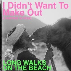 Long Walks On The Beach - I Didn't Want To Make Out