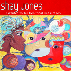 Shay Jones-"I Wanted To Tell Her -Tribal Pleasure Mix"