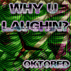 OktoRed - Why U Laughin?