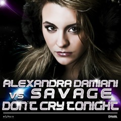 Alexandra Damiani Vs. Savage - Don’t Cry Tonight (Alexandra Damiani Original Mix Radio Edit)