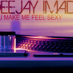 You Make Me Feel Sexy - Deejay IMad