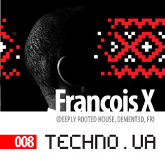 TECHNO.UA podcast 008: Francois X (Deeply Rooted House, Dement3d Records, FR)
