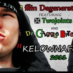 Kelownafornia -illin Degenerate ft. Dr.Giggle Bytes and TwoJoints