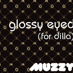 Glossy Eyed (For Dilla)