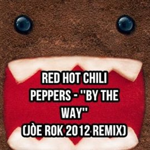 Stream Red Hot Chili Peppers ''By The Way'' (Jòe ROk 2012 Remix) by