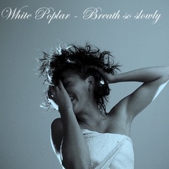 White Poplar - Breath so slowly