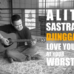 Love You at Your Worst (ft. Alit Sastradjingga)