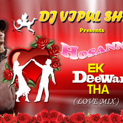 Hosanna - Ek Deewana Tha(Love Mix) - DJ VIPUL SHAH