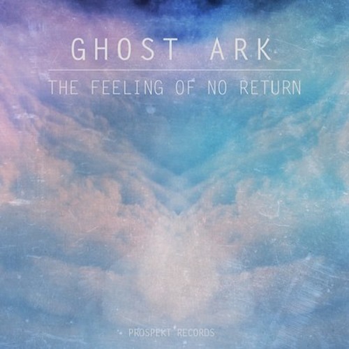 Ghost Ark - The Feeling Of No Return (EPLP Remix) Prospekt Records OUT NOW
