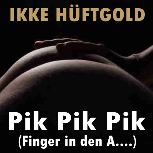 Ikke Hüftgold - Pik Pik Pik (Finger in den A...)