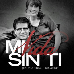 Mi Vida Sin Ti - Jesus Adrian Romero