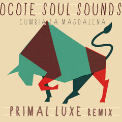 Ocote Soul Sounds- Cumbia La Magdalena(Primal Luxe remix)