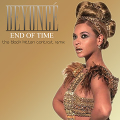 Beyonce - End of Time (The Black Kitten Contrast Remix)
