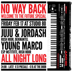 No Way Back Feb 17th @ Studio - Young Marco / Juju & Jordash