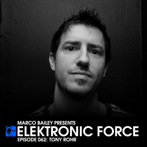 Stream Elektronic Force Podcast 062 with Tony Rohr by Marco Bailey ...
