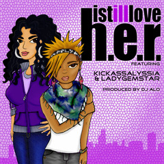 I Still Love H.E.R. by KickAssAlyssia & LadyGemStar produced by DJ ALO