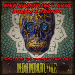 High Rankin feat. GYTO - Bubble & Squeak (dislexia's got moombahcore edit)