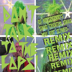 Don't Talk To The Cops! "Swag Treated Treated Swag" (NotSoGood You Got Slimed Remix)