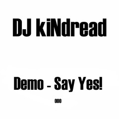 DJ kiNdread - Say Yes! (Demo)