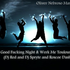 Oliver Nebroso Mashup - Good Fucking Night & Werk Me Toulouse(Dj Red and Dj Spryte and Roscoe Dash)