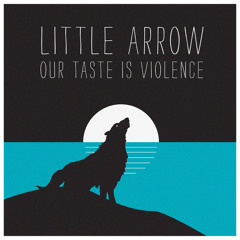 Little Arrow - Our Taste Is Violence