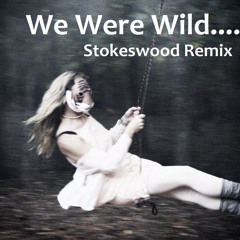 We Were Wild -Stokeswood Remix