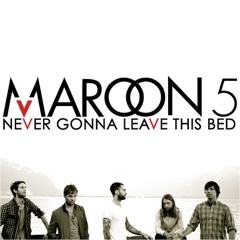 Never gonna leave this bed- Maroon 5