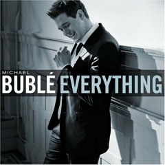 Everything- Michael Buble