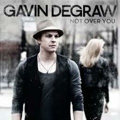 Not over you- Gavin Degraw