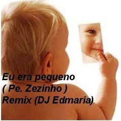Eu era pequeno - Pe zezinho rmx ( Dj Edmaria)