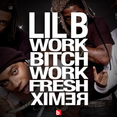 LIL B - Work Bitch, Work Fresh (Remix)