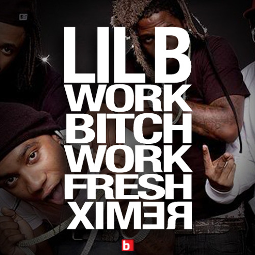LIL B - Work Bitch, Work Fresh (Remix)