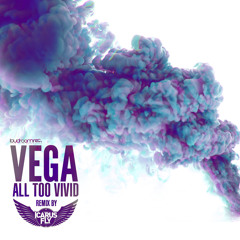 VEGA - All Too Vivid - Icarus Fly Remix (out now on Loudroom Recordings)