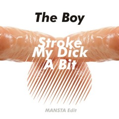 The Boy - Stroke My Dick A Bit (MANSTA Edit)