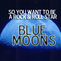 So_You_Want_to_Be_a_Rock_&_Roll_Star—Blue_Moons