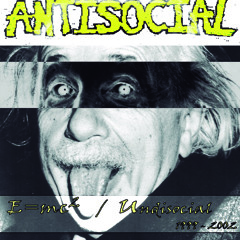 E=mc2 / Undisocial   --  Antisocial 1999 - 2002