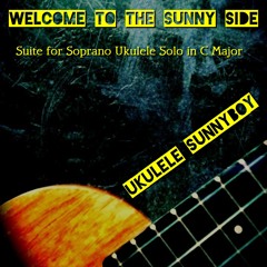 Welcome To The Sunny Side (Suite For Soprano Ukulele Solo In C Major)