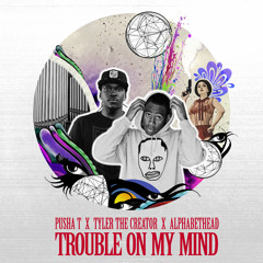 Alphabethead X Pusha T X Tyler The Creator - Trouble On My Mind