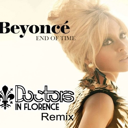 Beyoncè - End Of Time Remix (Doctors In Florence Remix)