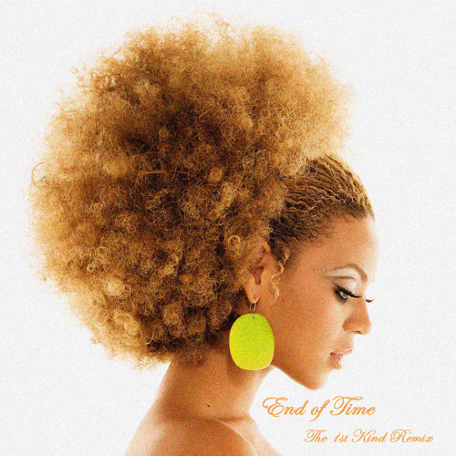 BEYONCE - END OF TIME (THE 1st KIND REMIX)