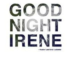 Goodnight Irene,,,, Lil Bobby Bleed