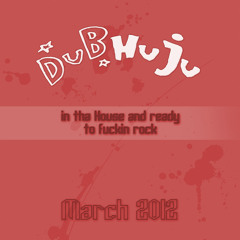 DUBHUJU in tha House and ready to fuckin rock - March 2012