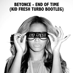 Beyoncé - End Of Time (Kid Fresh Turbo Bootleg)