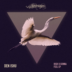 Den Ishu - High U Gonna Feel [Supernature Records]